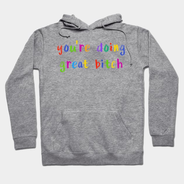 you’re doing great bitch Hoodie by NSFWSam